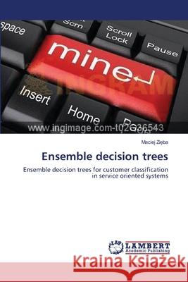 Ensemble decision trees Zięba, Maciej 9783659185205