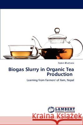 Biogas Slurry in Organic Tea Production Nabin Bhattarai 9783659185229