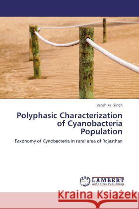 Polyphasic Characterization of Cyanobacteria Population : Taxonomy of Cynobacteria in rural area of Rajasthan Singh, Vanshika 9783659185267