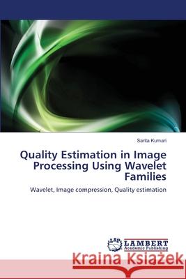 Quality Estimation in Image Processing Using Wavelet Families Sarita Kumari 9783659185427