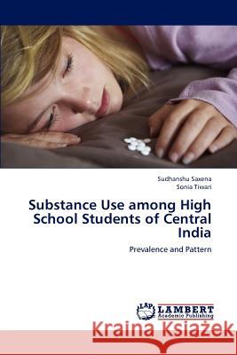 Substance Use among High School Students of Central India Saxena, Sudhanshu 9783659185731 LAP Lambert Academic Publishing