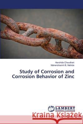 Study of Corrosion and Corrosion Behavior of Zinc Chaudhari Harshida                       Mahida Mahendrasinh B. 9783659186271