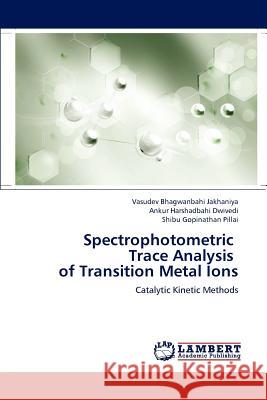 Spectrophotometric Trace Analysis of Transition Metal Ions Vasudev Bhagwanbahi Jakhaniya Ankur Harshadbahi Dwivedi Shibu Gopinathan Pillai 9783659186349