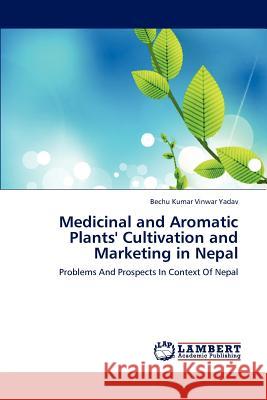 Medicinal and Aromatic Plants' Cultivation and Marketing in Nepal Bechu Kumar Vinwar Yadav 9783659186448 LAP Lambert Academic Publishing