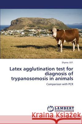 Latex agglutination test for diagnosis of trypanosomosis in animals K. P. Shyma 9783659186707 LAP Lambert Academic Publishing