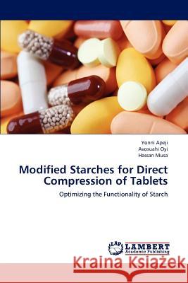 Modified Starches for Direct Compression of Tablets Yonni Apeji Avosuahi Oyi Hassan Musa 9783659186790