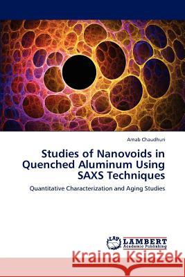 Studies of Nanovoids in Quenched Aluminum Using SAXS Techniques Chaudhuri, Arnab 9783659186851