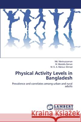 Physical Activity Levels in Bangladesh MD Moniruzzaman M. Mostafa Zaman M. S. a. Mansur Ahmed 9783659186967