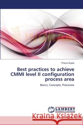 Best practices to achieve CMMI level II configuration process area Prerna Gupta 9783659187124