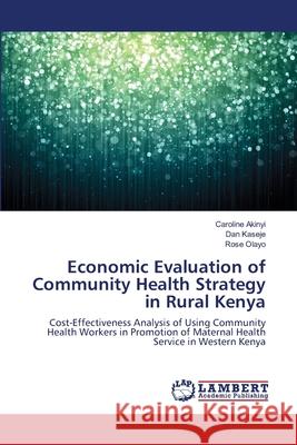 Economic Evaluation of Community Health Strategy in Rural Kenya Akinyi Caroline                          Kaseje Dan                               Olayo Rose 9783659187209
