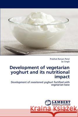 Development of Vegetarian Yoghurt and Its Nutritional Impact Prabhat Ranjan Patel, Jai Singh (Northern Territory University Casuarina Australia) 9783659187407