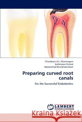 Preparing curved root canals Shanmugam, Chanderan A. L. 9783659187506 LAP Lambert Academic Publishing