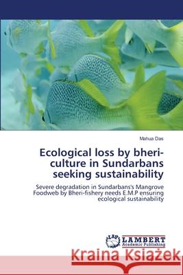 Ecological loss by bheri-culture in Sundarbans seeking sustainability Das, Mahua 9783659187612