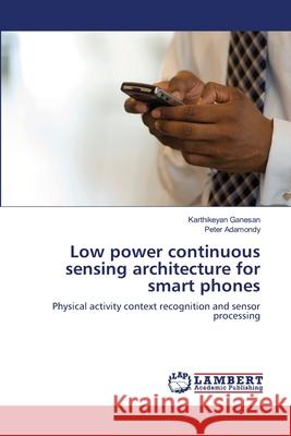Low power continuous sensing architecture for smart phones Ganesan, Karthikeyan 9783659187766