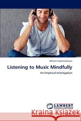 Listening to Music Mindfully William Todd Anderson 9783659187858