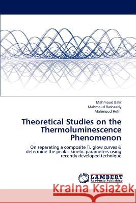 Theoretical Studies on the Thermoluminescence Phenomenon Mahmoud Bakr Mahmoud Rasheedy Mahmoud Hefni 9783659187865 LAP Lambert Academic Publishing