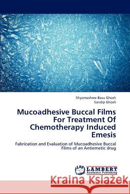 Mucoadhesive Buccal Films For Treatment Of Chemotherapy Induced Emesis Basu Ghosh, Shyamoshree 9783659188794