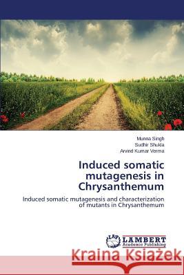 Induced Somatic Mutagenesis in Chrysanthemum Singh Munna                              Shukla Sudhir                            Verma Arvind Kumar 9783659188947