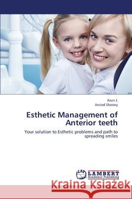 Esthetic Management of Anterior Teeth J Arun, Shenoy Arvind 9783659189012 LAP Lambert Academic Publishing