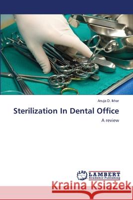 Sterilization In Dental Office Ikhar, Anuja D. 9783659189456