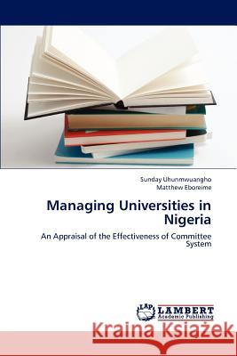 Managing Universities in Nigeria Sunday Uhunmwuangho Matthew Eboreime 9783659189487 LAP Lambert Academic Publishing