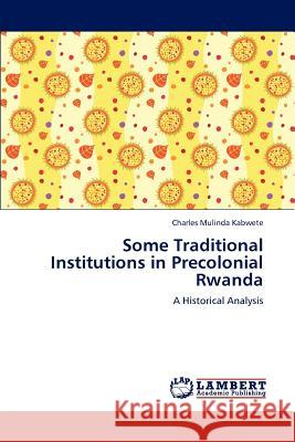 Some Traditional Institutions in Precolonial Rwanda Charles Mulinda Kabwete 9783659189623 LAP Lambert Academic Publishing