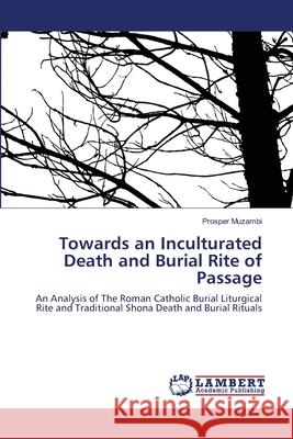 Towards an Inculturated Death and Burial Rite of Passage Prosper Muzambi 9783659189845 LAP Lambert Academic Publishing