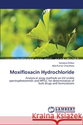 Moxifloxacin Hydrochloride Vandana Dhillon Alok Kumar Chaudhary 9783659189999
