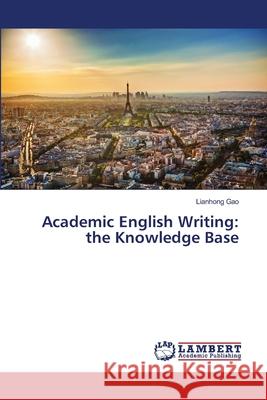 Academic English Writing: the Knowledge Base Gao, Lianhong 9783659190063 LAP Lambert Academic Publishing