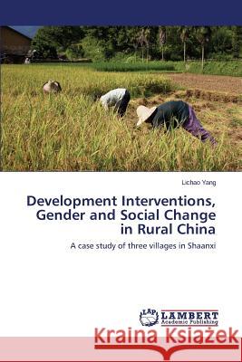 Development Interventions, Gender and Social Change in Rural China Yang Lichao 9783659190100 LAP Lambert Academic Publishing