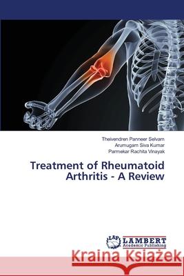 Treatment of Rheumatoid Arthritis - A Review Panneer Selvam Theivendren               Siva Kumar Arumugam                      Vinayak Parmekar Rachita 9783659190254 LAP Lambert Academic Publishing