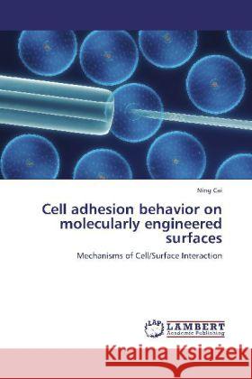 Cell adhesion behavior on molecularly engineered surfaces : Mechanisms of Cell/Surface Interaction Cai, Ning 9783659190391 LAP Lambert Academic Publishing