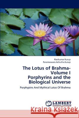 The Lotus of Brahma- Volume I Porphyrins and the Biological Universe Ravikumar Kurup Parameswara Achuth 9783659190438 LAP Lambert Academic Publishing