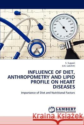 Influence of Diet, Anthropometry and Lipid Profile on Heart Diseases S. Sugasri U. K. Lakshmi 9783659190636 LAP Lambert Academic Publishing