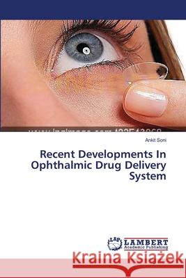 Recent Developments In Ophthalmic Drug Delivery System Soni, Ankit 9783659190766 LAP Lambert Academic Publishing