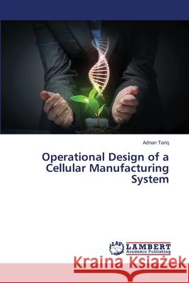 Operational Design of a Cellular Manufacturing System Tariq Adnan 9783659190865