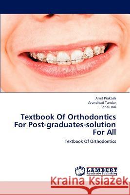 Textbook Of Orthodontics For Post-graduates-solution For All Amit Prakash Arundhati Tandur Sonali Rai 9783659191121 LAP Lambert Academic Publishing