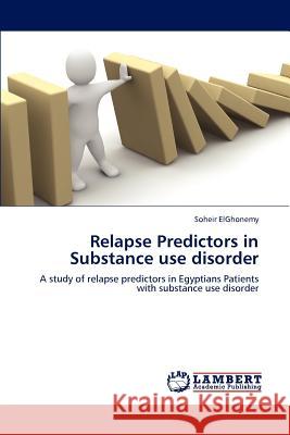 Relapse Predictors in Substance use disorder Elghonemy, Soheir 9783659192012