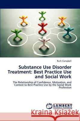 Substance Use Disorder Treatment: Best Practice Use and Social Work Campbell, Ruth 9783659192517 LAP Lambert Academic Publishing