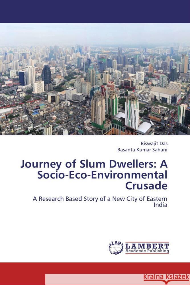 Journey of Slum Dwellers: A Socio-Eco-Environmental Crusade Das, Biswajit, Sahani, Basanta Kumar 9783659192876 LAP Lambert Academic Publishing