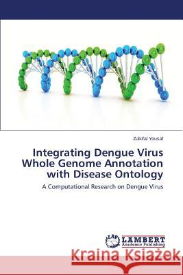 Integrating Dengue Virus Whole Genome Annotation with Disease Ontology Yousaf Zulkifal 9783659193385 LAP Lambert Academic Publishing