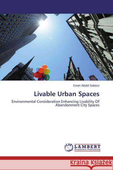 Livable Urban Spaces : Environmental Consideration Enhancing Livability Of Abandonment City Spaces Abdel Sabour, Eman 9783659193767 LAP Lambert Academic Publishing