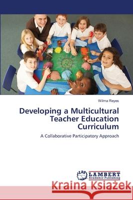 Developing a Multicultural Teacher Education Curriculum Wilma Reyes 9783659193958