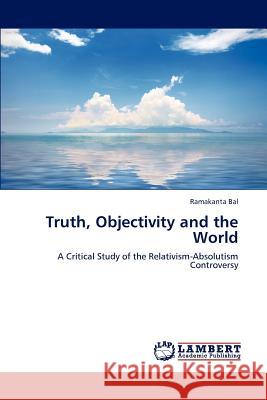 Truth, Objectivity and the World Ramakanta Bal 9783659194665 LAP Lambert Academic Publishing