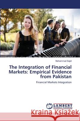 The Integration of Financial Markets: Empirical Evidence from Pakistan Sajid, Muhammad 9783659194887 LAP Lambert Academic Publishing