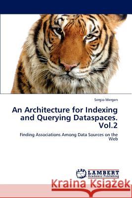 An Architecture for Indexing and Querying Dataspaces. Vol.2 Sergio Mergen 9783659195044