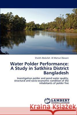 Water Polder Performance: A Study in Satkhira District Bangladesh Al Mamun Hossain, Shaikh Abdullah 9783659195853 LAP Lambert Academic Publishing