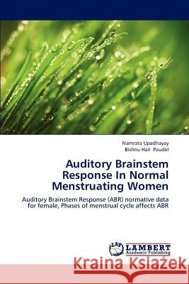 Auditory Brainstem Response In Normal Menstruating Women Namrata Upadhayay, Bishnu Hari Paudel 9783659195969