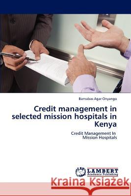 Credit management in selected mission hospitals in Kenya Onyango, Barnabas Agar 9783659196355 LAP Lambert Academic Publishing
