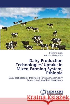 Dairy Production Technologies`Uptake in Mixed Farming System, Ethiopia Gezie, Dehinenet 9783659196522 LAP Lambert Academic Publishing